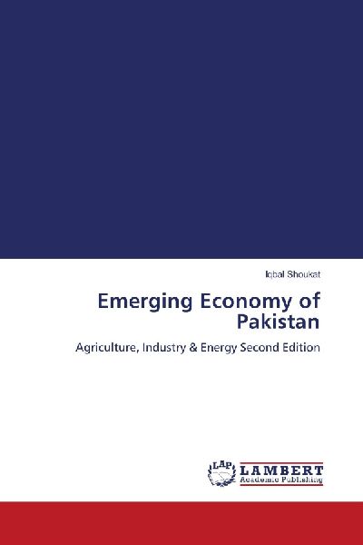 Emerging Economy of Pakistan: Agriculture, Industry & Energy Second Edition