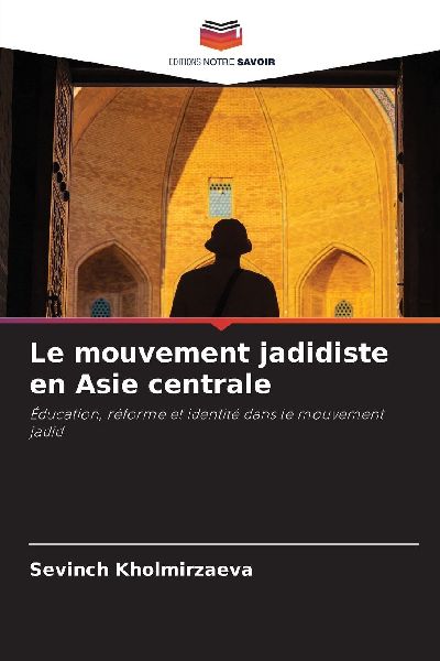 Le mouvement jadidiste en Asie centrale: Éducation, réforme et identité dans le mouvement jadid