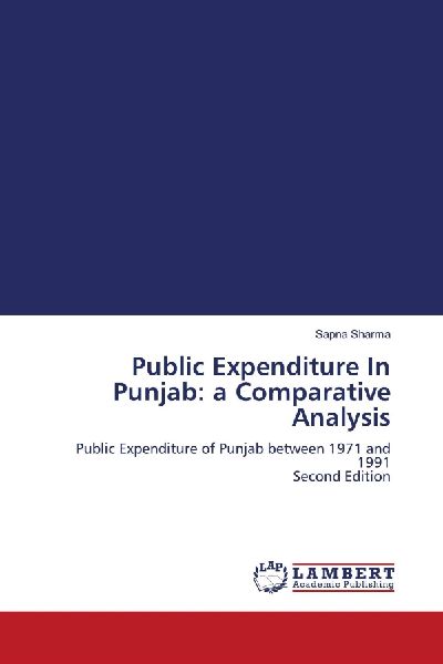 Public Expenditure In Punjab: a Comparative Analysis: Public Expenditure of Punjab between 1971 and 1991 Second Edition