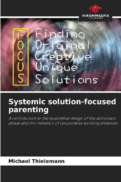 Systemic solution-focused parenting: A contribution to the qualitative design of the admission phase and the initiation of cooperative working alliances