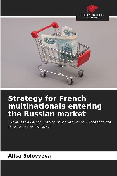 Strategy for French multinationals entering the Russian market: What is the key to French multinationals success in the Russian retail market?