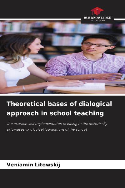 Theoretical bases of dialogical approach in school teaching: The essence and implementation of dialog in the historically original psychological foundations of the school