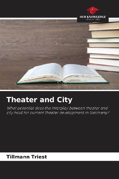 Theater and City: What potential does the interplay between theater and city hold for current theater development in Germany?
