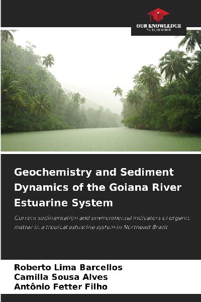 Geochemistry and Sediment Dynamics of the Goiana River Estuarine System: Current sedimentation and environmental indicators of organic matter in a tropical estuarine system in Northeast Brazil