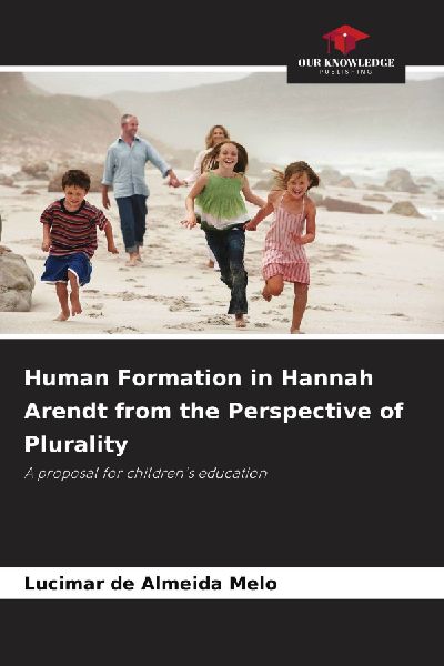 Human Formation in Hannah Arendt from the Perspective of Plurality: A proposal for childrens education