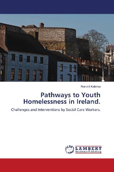 Pathways to Youth Homelessness in Ireland.: Challenges and Interventions by Social Care Workers.
