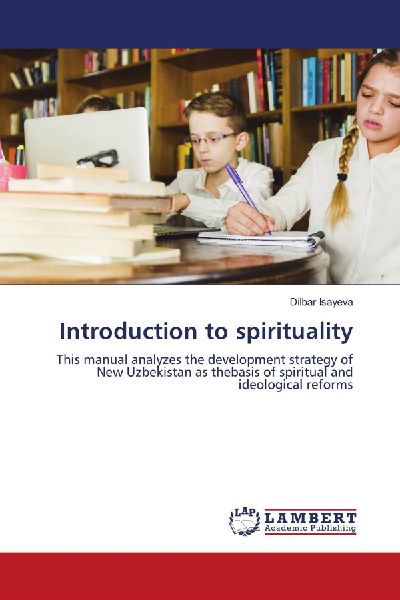 Introduction to spirituality: This manual analyzes the development strategy of New Uzbekistan as thebasis of spiritual and ideological reforms