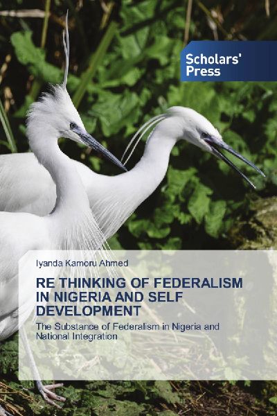 RE THINKING OF FEDERALISM IN NIGERIA AND SELF DEVELOPMENT: The Substance of Federalism in Nigeria and National Integration