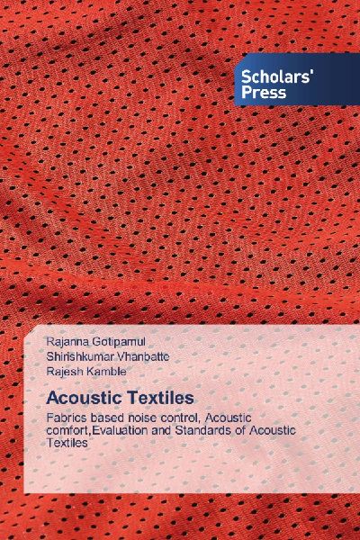 Acoustic Textiles: Fabrics based noise control, Acoustic comfort,Evaluation and Standards of Acoustic Textiles