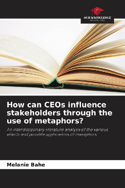 How can CEOs influence stakeholders through the use of metaphors?: An interdisciplinary literature analysis of the various effects and possible applications of metaphors