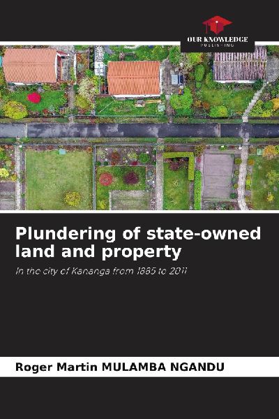 Plundering of state-owned land and property: In the city of Kananga from 1885 to 2011