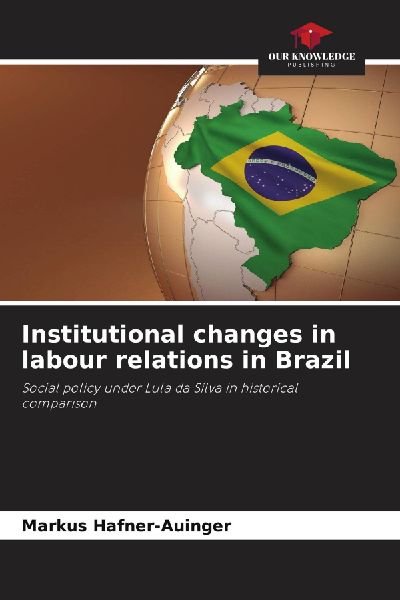 Institutional changes in labour relations in Brazil: Social policy under Lula da Silva in historical comparison