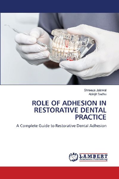ROLE OF ADHESION IN RESTORATIVE DENTAL PRACTICE: A Complete Guide to Restorative Dental Adhesion