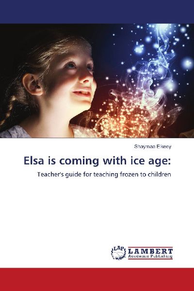 Elsa is coming with ice age:: Teachers guide for teaching frozen to children