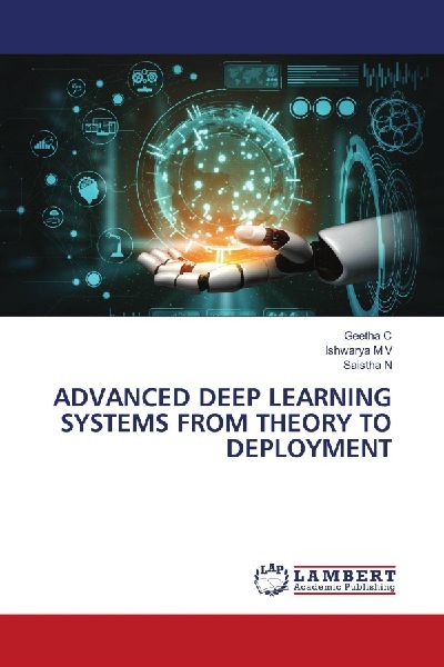 ADVANCED DEEP LEARNING SYSTEMS FROM THEORY TO DEPLOYMENT
