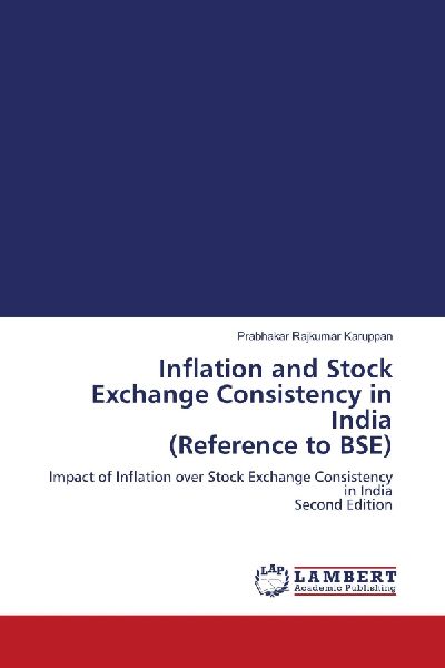 Inflation and Stock Exchange Consistency in India (Reference to BSE): Impact of Inflation over Stock Exchange Consistency in India Second Edition