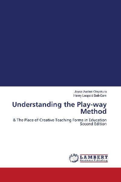 Understanding the Play-way Method: & The Place of Creative Teaching Forms in Education Second Edition