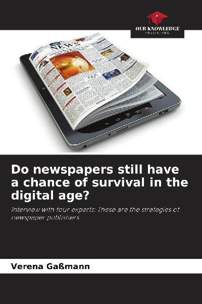 Do newspapers still have a chance of survival in the digital age?: Interview with four experts: These are the strategies of newspaper publishers