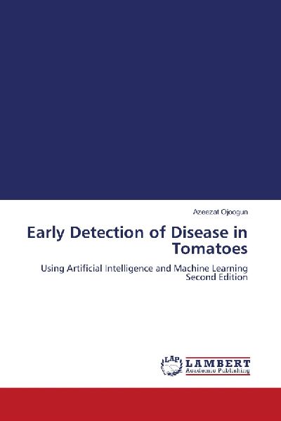Early Detection of Disease in Tomatoes: Using Artificial Intelligence and Machine Learning Second Edition