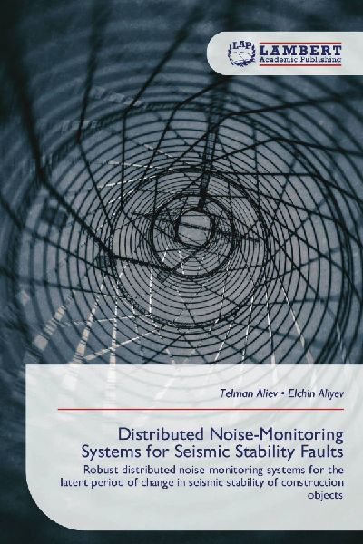 Distributed Noise-Monitoring Systems for Seismic Stability Faults: Robust distributed noise-monitoring systems for the latent period of change in seismic stability of construction objects