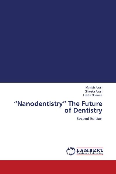 Nanodentistry The Future of Dentistry: Second Edition