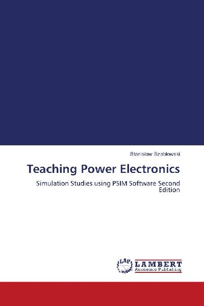 Teaching Power Electronics: Simulation Studies using PSIM Software Second Edition