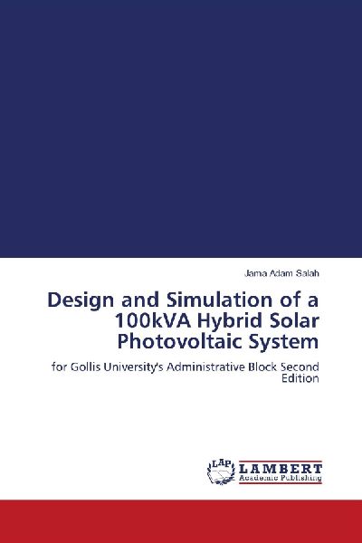 Design and Simulation of a 100kVA Hybrid Solar Photovoltaic System: for Gollis Universitys Administrative Block Second Edition