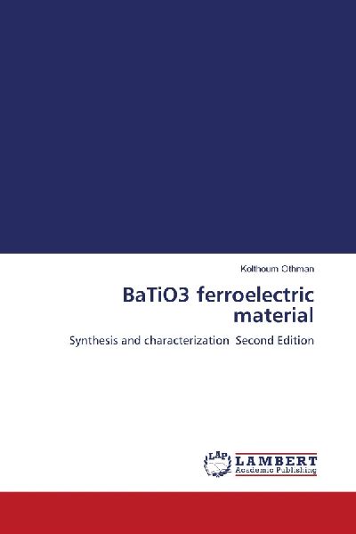 BaTiO3 ferroelectric material: Synthesis and characterization Second Edition