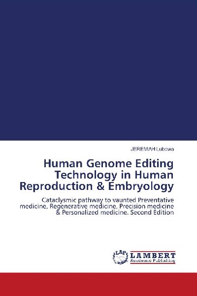Human Genome Editing Technology in Human Reproduction & Embryology: Cataclysmic pathway to vaunted Preventative medicine, Regenerative medicine, Precision medicine & Personalized medicine. Second Edition