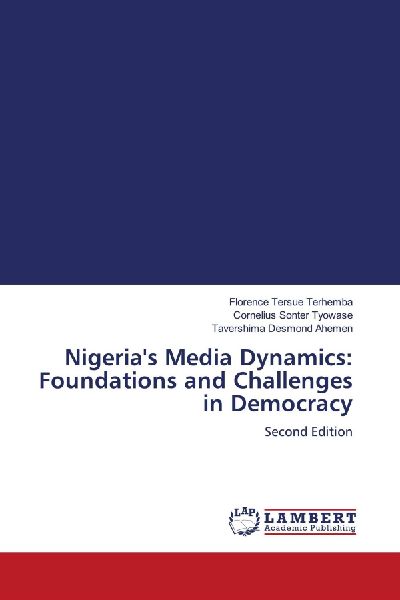 Nigerias Media Dynamics: Foundations and Challenges in Democracy: Second Edition
