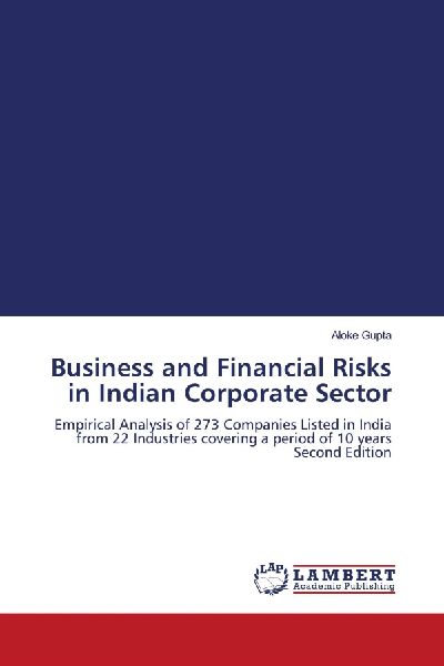 Business and Financial Risks in Indian Corporate Sector: Empirical Analysis of 273 Companies Listed in India from 22 Industries covering a period of 10 years Second Edition