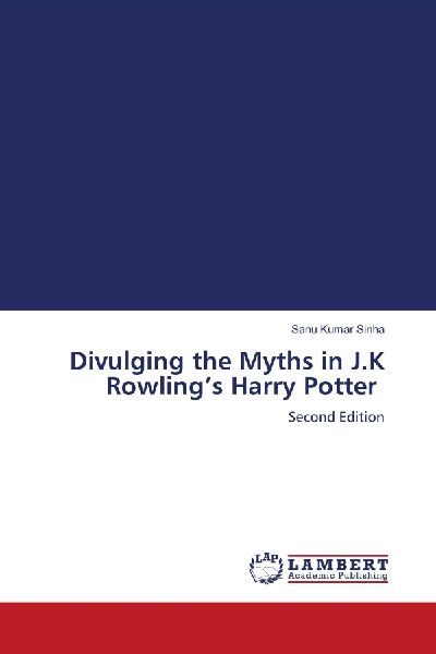 Divulging the Myths in J.K Rowlings Harry Potter: Second Edition