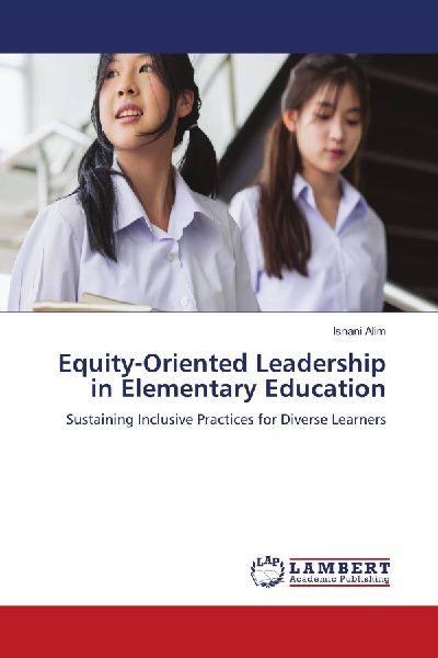 Equity-Oriented Leadership in Elementary Education: Sustaining Inclusive Practices for Diverse Learners