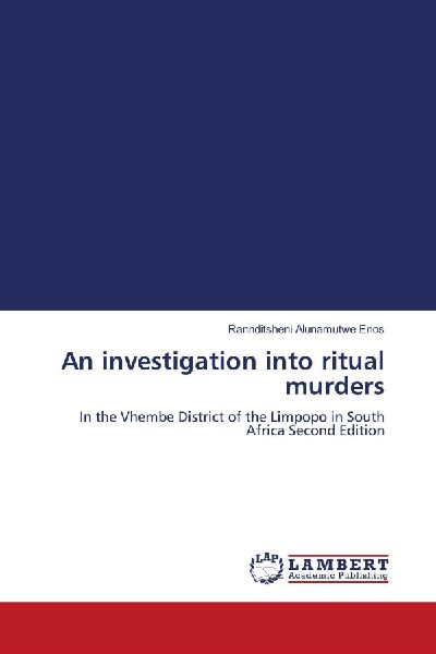 An investigation into ritual murders: In the Vhembe District of the Limpopo in South Africa Second Edition