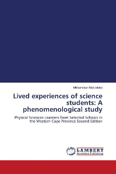 Lived experiences of science students: A phenomenological study: Physical Sciences Learners from Selected Schools in the Western Cape Province Second Edition