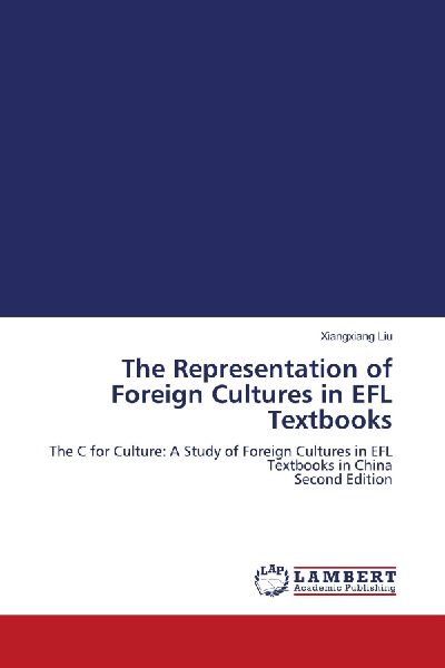 The Representation of Foreign Cultures in EFL Textbooks: The C for Culture: A Study of Foreign Cultures in EFL Textbooks in China Second Edition