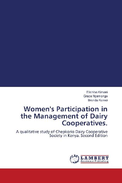 Womens Participation in the Management of Dairy Cooperatives.: A qualitative study of Chepkorio Dairy Cooperative Society in Kenya. Second Edition