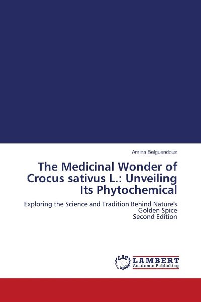 The Medicinal Wonder of Crocus sativus L.: Unveiling Its Phytochemical: Exploring the Science and Tradition Behind Natures Golden Spice Second Edition