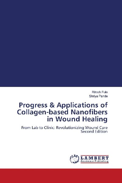 Progress & Applications of Collagen-based Nanofibers in Wound Healing: From Lab to Clinic: Revolutionizing Wound Care Second Edition
