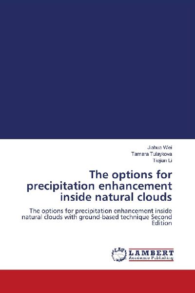 The options for precipitation enhancement inside natural clouds: The options for precipitation enhancement inside natural clouds with ground-based technique Second Edition