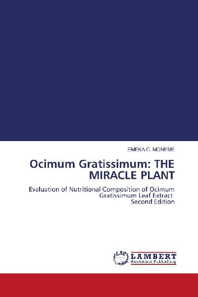 Ocimum Gratissimum: THE MIRACLE PLANT: Evaluation of Nutritional Composition of Ocimum Gratissimum Leaf Extract Second Edition
