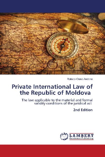 Private International Law of the Republic of Moldova: The law applicable to the material and formal validity conditions of the juridical act 2nd Edition
