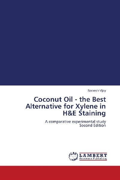 Coconut Oil - the Best Alternative for Xylene in H&E Staining: A comparative experimental study Second Edition