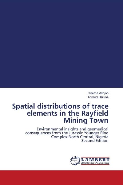 Spatial distributions of trace elements in the Rayfield Mining Town: Environmental insights and geomedical consequences from the Jurassic Younger Ring Complex-North Central, Nigeria Second Edition