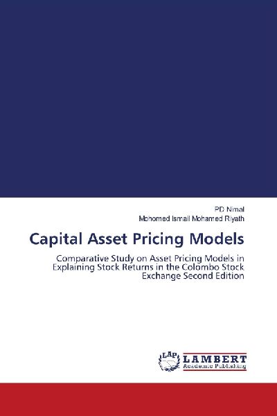 Capital Asset Pricing Models: Comparative Study on Asset Pricing Models in Explaining Stock Returns in the Colombo Stock Exchange Second Edition