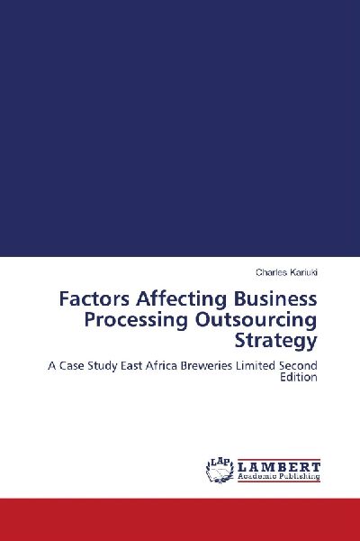 Factors Affecting Business Processing Outsourcing Strategy: A Case Study East Africa Breweries Limited Second Edition