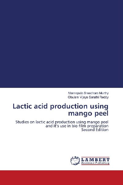 Lactic acid production using mango peel: Studies on lactic acid production using mango peel and its use in bio-film preparation Second Edition