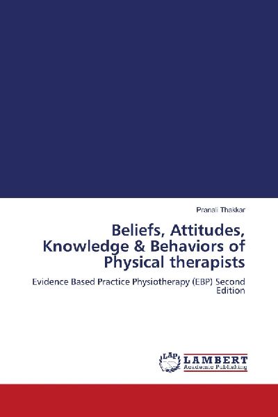 Beliefs, Attitudes, Knowledge & Behaviors of Physical therapists: Evidence Based Practice Physiotherapy (EBP) Second Edition
