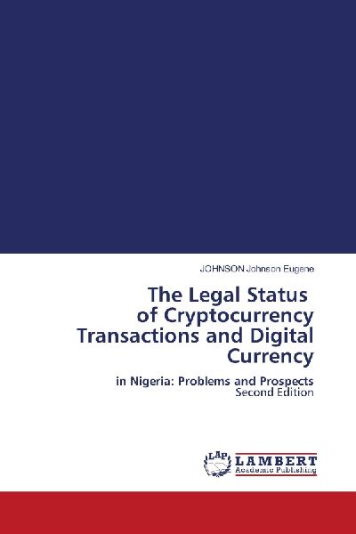 The Legal Status of Cryptocurrency Transactions and Digital Currency: in Nigeria: Problems and Prospects Second Edition
