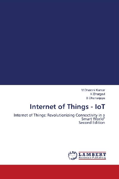Internet of Things - IoT: Internet of Things: Revolutionizing Connectivity in a Smart World Second Edition